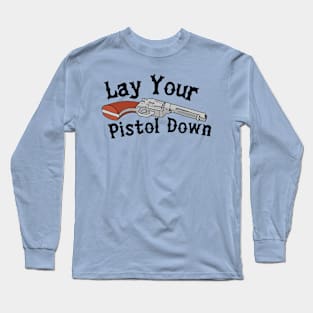 Lay Your Pistol Down Long Sleeve T-Shirt